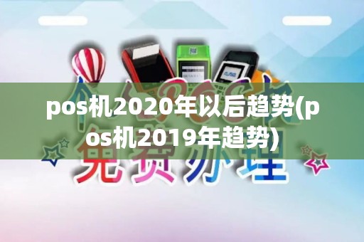 pos机2020年以后趋势(pos机2019年趋势)