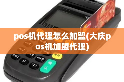 pos机代理怎么加盟(大庆pos机加盟代理)