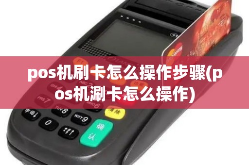 pos机刷卡怎么操作步骤(pos机涮卡怎么操作)