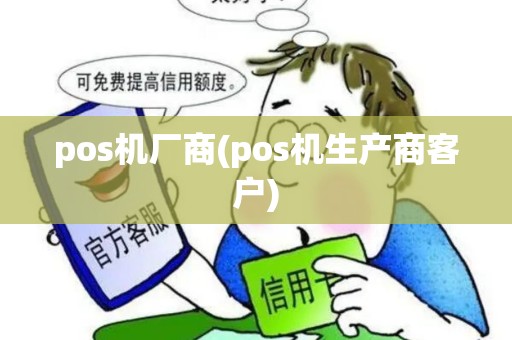 pos机厂商(pos机生产商客户)