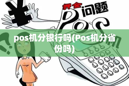 pos机分银行吗(Pos机分省份吗)