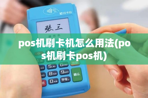 pos机刷卡机怎么用法(pos机刷卡pos机)
