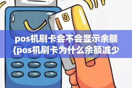 pos机刷卡会不会显示余额(pos机刷卡为什么余额减少)