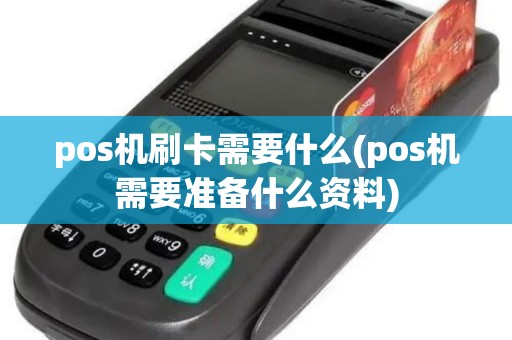 pos机刷卡需要什么(pos机需要准备什么资料)