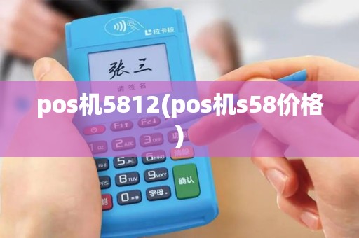 pos机5812(pos机s58价格)