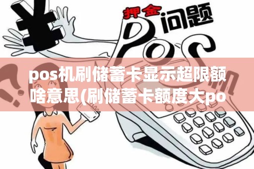 pos机刷储蓄卡显示超限额啥意思(刷储蓄卡额度大pos机)