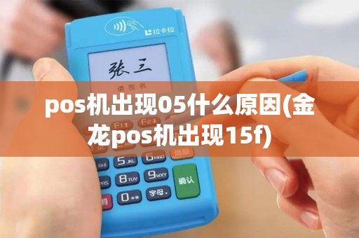 pos机出现05什么原因(金龙pos机出现15f)