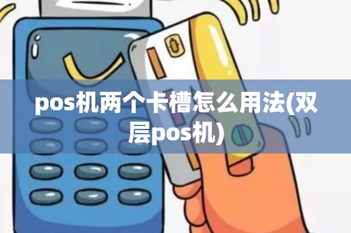 pos机两个卡槽怎么用法(双层pos机)