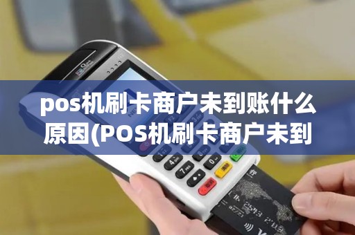 pos机刷卡商户未到账什么原因(POS机刷卡商户未到账)