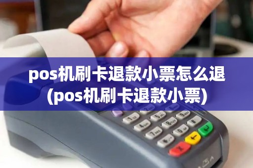 pos机刷卡退款小票怎么退(pos机刷卡退款小票)