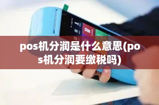 pos机分润是什么意思(pos机分润要缴税吗)