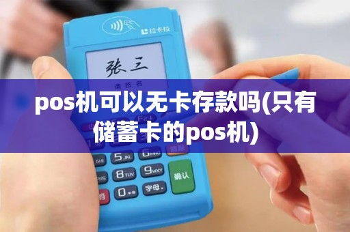 pos机可以无卡存款吗(只有储蓄卡的pos机)