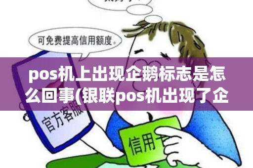 pos机上出现企鹅标志是怎么回事(银联pos机出现了企鹅)