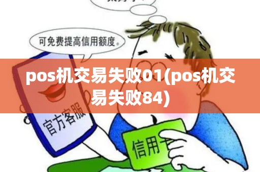 pos机交易失败01(pos机交易失败84)