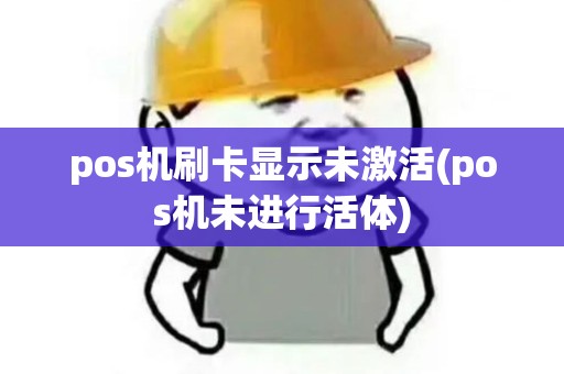 pos机刷卡显示未激活(pos机未进行活体)