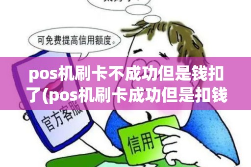 pos机刷卡不成功但是钱扣了(pos机刷卡成功但是扣钱了)