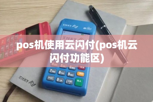 pos机使用云闪付(pos机云闪付功能区)