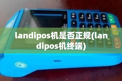 landipos机是否正规(landipos机终端)