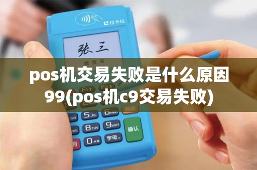 pos机交易失败是什么原因99(pos机c9交易失败)