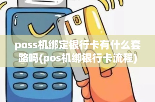 poss机绑定银行卡有什么套路吗(pos机绑银行卡流程)