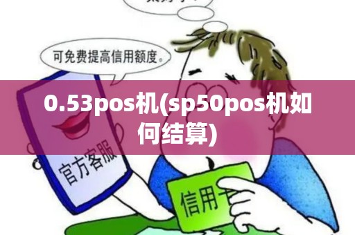 0.53pos机(sp50pos机如何结算)