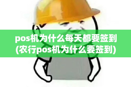 pos机为什么每天都要签到(农行pos机为什么要签到)