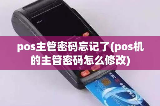 pos主管密码忘记了(pos机的主管密码怎么修改)