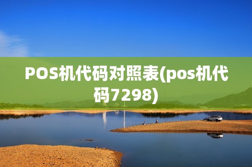POS机代码对照表(pos机代码7298)