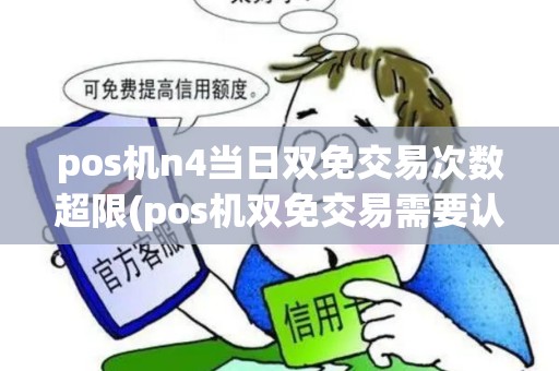 pos机n4当日双免交易次数超限(pos机双免交易需要认证)