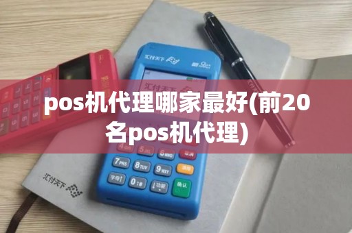 pos机代理哪家最好(前20名pos机代理)