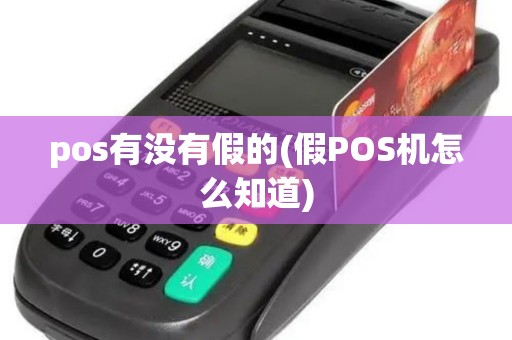 pos有没有假的(假POS机怎么知道)