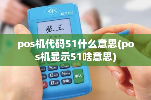 pos机代码51什么意思(pos机显示51啥意思)