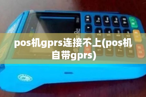 pos机gprs连接不上(pos机自带gprs)