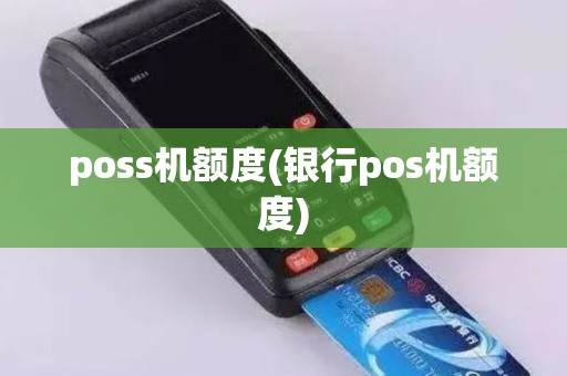 poss机额度(银行pos机额度)