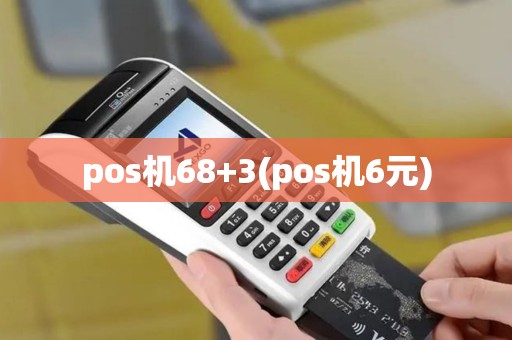 pos机68+3(pos机6元)