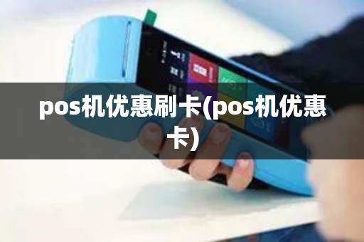 pos机优惠刷卡(pos机优惠卡)