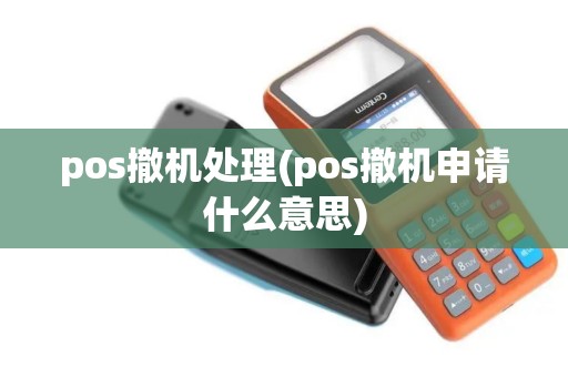 pos撤机处理(pos撤机申请什么意思)