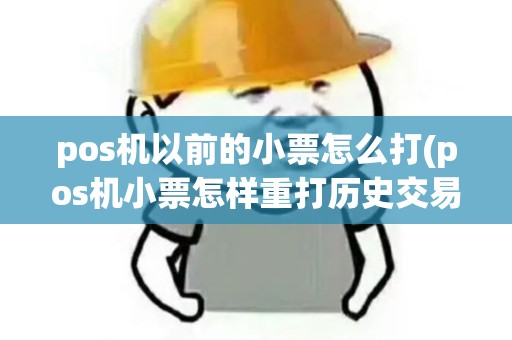 pos机以前的小票怎么打(pos机小票怎样重打历史交易)