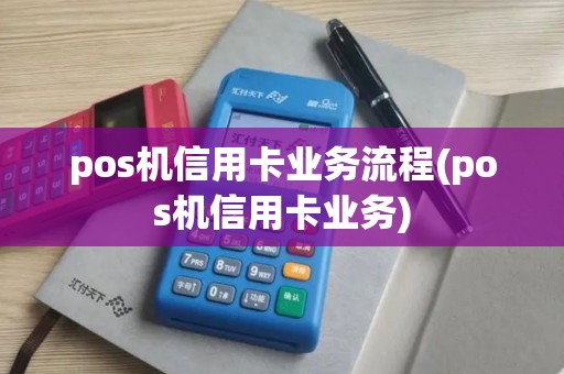 pos机信用卡业务流程(pos机信用卡业务)