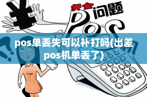 pos单丢失可以补打吗(出差pos机单丢了)