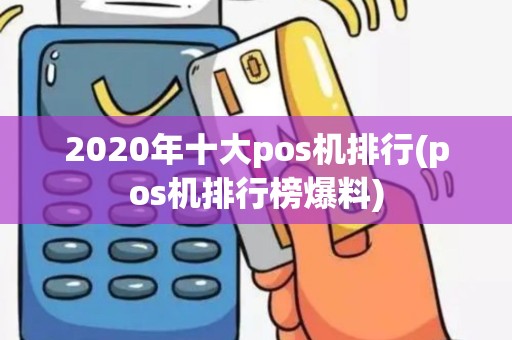 2020年十大pos机排行(pos机排行榜爆料)