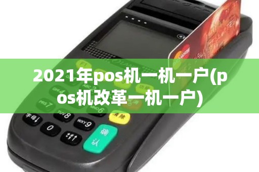 2021年pos机一机一户(pos机改革一机一户)