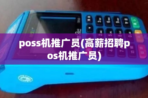 poss机推广员(高薪招聘pos机推广员)