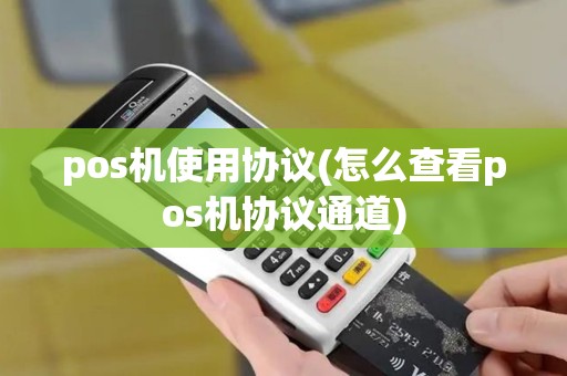 pos机使用协议(怎么查看pos机协议通道)
