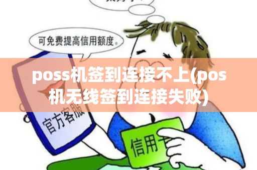 poss机签到连接不上(pos机无线签到连接失败)