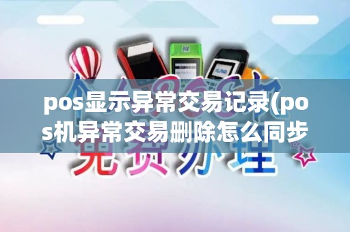 pos显示异常交易记录(pos机异常交易删除怎么同步)