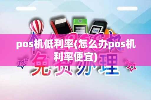 pos机低利率(怎么办pos机利率便宜)