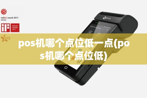 pos机哪个点位低一点(pos机哪个点位低)