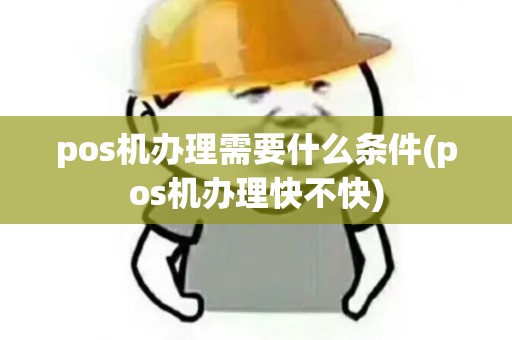 pos机办理需要什么条件(pos机办理快不快)