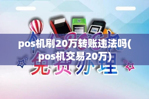 pos机刷20万转账违法吗(pos机交易20万)